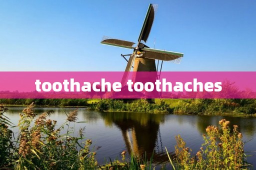 toothache toothaches toothache toothaches