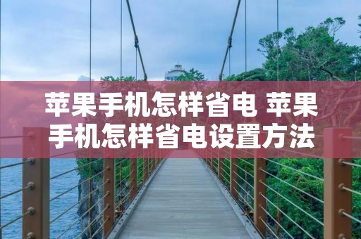 苹果手机怎样省电 苹果手机怎样省电设置方法