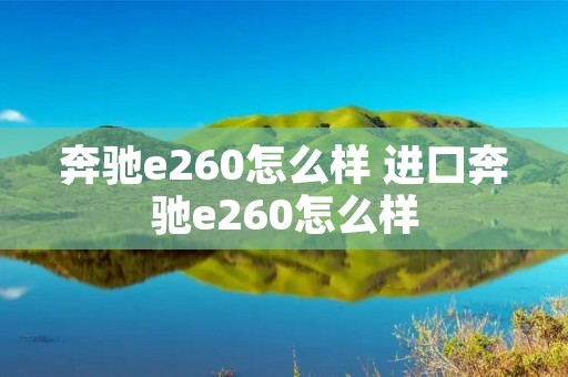 奔驰e260怎么样 进口奔驰e260怎么样