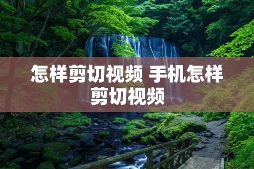 怎样剪切视频 手机怎样剪切视频