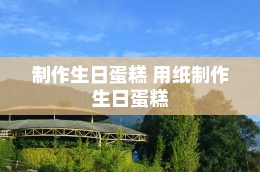 制作生日蛋糕 用纸制作生日蛋糕