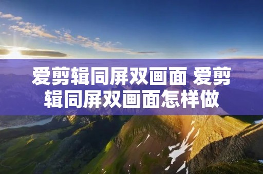 爱剪辑同屏双画面 爱剪辑同屏双画面怎样做