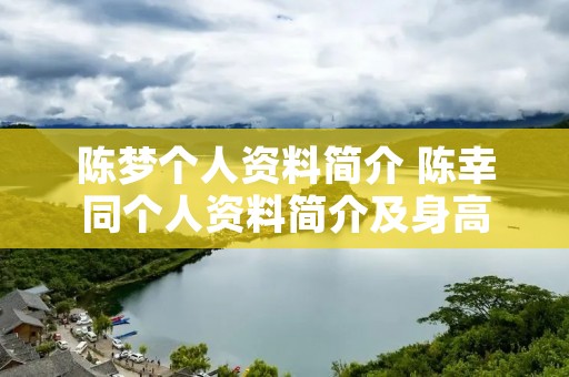 陈梦个人资料简介 陈幸同个人资料简介及身高