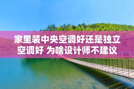 家里装中央空调好还是独立空调好 为啥设计师不建议装中央空调