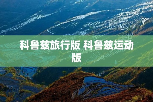 科鲁兹旅行版 科鲁兹运动版 科鲁兹旅行版 科鲁兹运动版