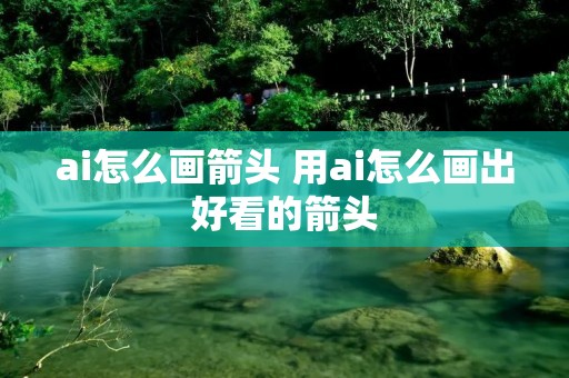 ai怎么画箭头 用ai怎么画出好看的箭头