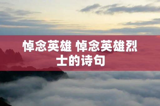 悼念英雄 悼念英雄烈士的诗句