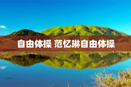 自由体操 范忆琳自由体操 自由体操 范忆琳自由体操