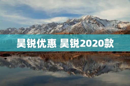 昊锐优惠 昊锐2020款 昊锐优惠 昊锐2020款