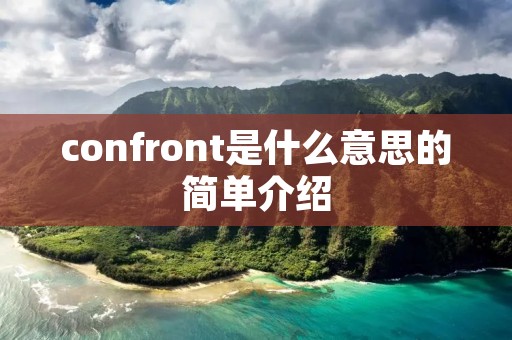 confront是什么意思的简单介绍 confront是什么意思的简单介绍