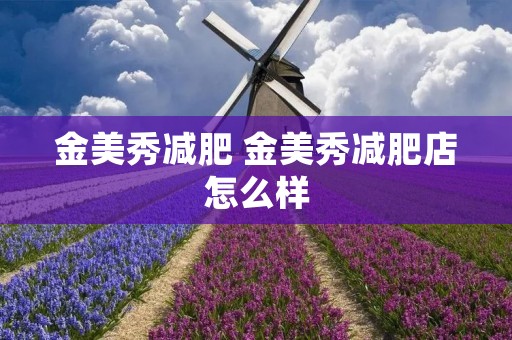 金美秀减肥 金美秀减肥店怎么样