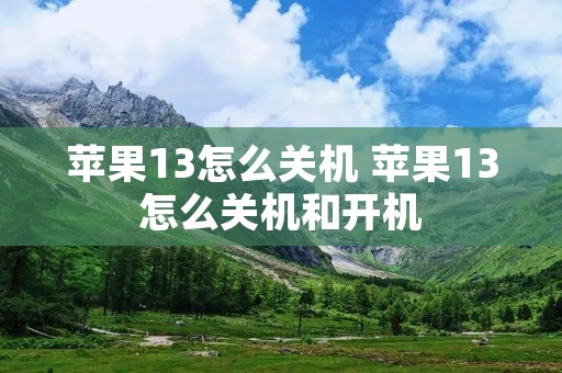 苹果13怎么关机 苹果13怎么关机和开机