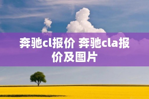奔驰cl报价 奔驰cla报价及图片 奔驰cl报价 奔驰cla报价及图片
