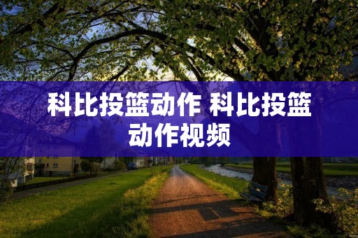 科比投篮动作 科比投篮动作视频 科比投篮动作 科比投篮动作视频