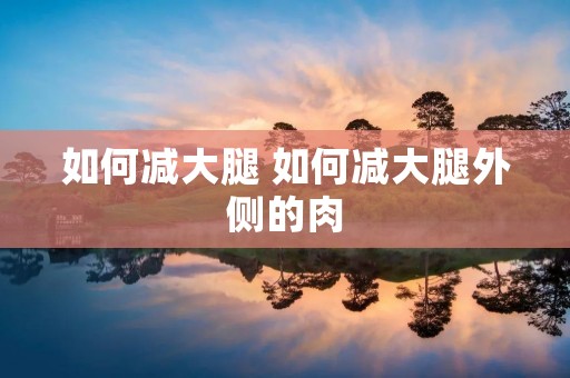 如何减大腿 如何减大腿外侧的肉