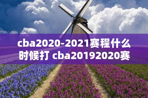cba2020-2021赛程什么时候打 cba20192020赛程什么时候打