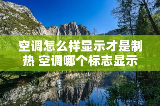 空调怎么样显示才是制热 空调哪个标志显示制热