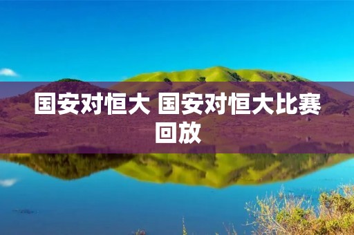 国安对恒大 国安对恒大比赛回放