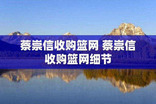 蔡崇信收购篮网 蔡崇信收购篮网细节 蔡崇信收购篮网 蔡崇信收购篮网细节