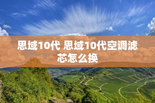 思域10代 思域10代空调滤芯怎么换