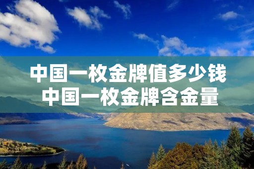 中国一枚金牌值多少钱 中国一枚金牌含金量 中国一枚金牌值多少钱 中国一枚金牌含金量