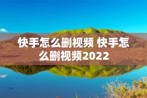 快手怎么删视频 快手怎么删视频2022