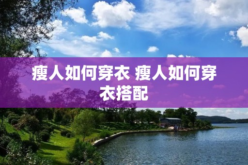 瘦人如何穿衣 瘦人如何穿衣搭配
