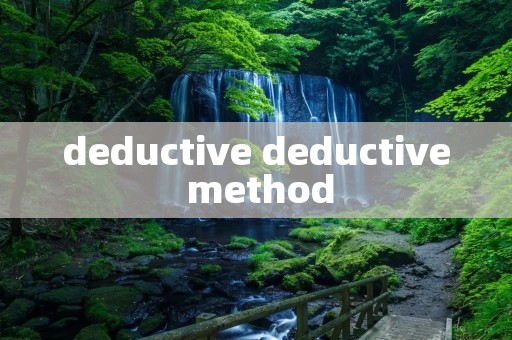 deductive deductive method deductive deductive method