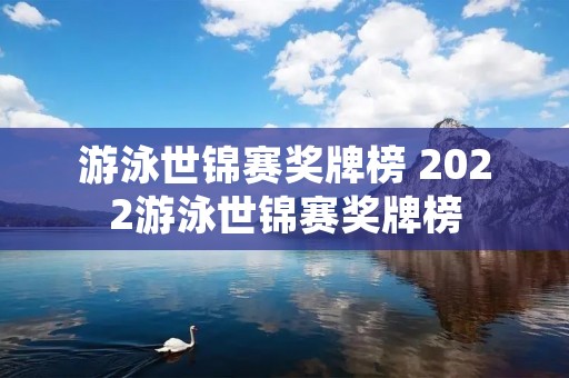 游泳世锦赛奖牌榜 2022游泳世锦赛奖牌榜 游泳世锦赛奖牌榜 2022游泳世锦赛奖牌榜