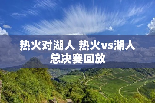 热火对湖人 热火vs湖人总决赛回放 热火对湖人 热火vs湖人总决赛回放