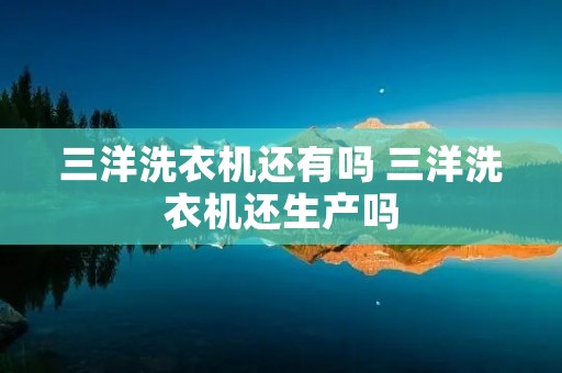 三洋洗衣机还有吗 三洋洗衣机还生产吗