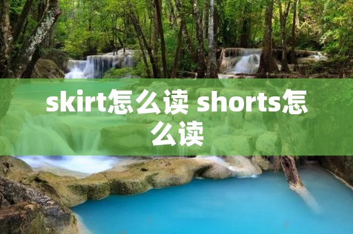 skirt怎么读 shorts怎么读