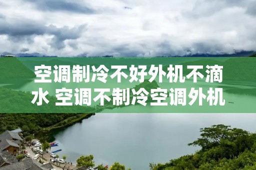 空调制冷不好外机不滴水 空调不制冷空调外机不滴水正常吗