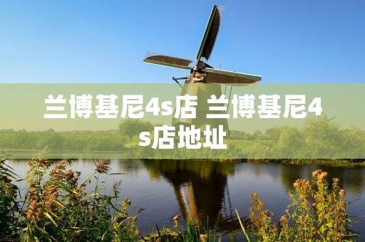 兰博基尼4s店 兰博基尼4s店地址 兰博基尼4s店 兰博基尼4s店地址