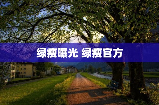 绿瘦曝光 绿瘦官方