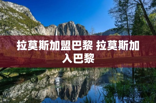 拉莫斯加盟巴黎 拉莫斯加入巴黎 拉莫斯加盟巴黎 拉莫斯加入巴黎