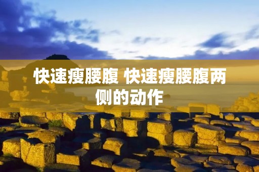 快速瘦腰腹 快速瘦腰腹两侧的动作 快速瘦腰腹 快速瘦腰腹两侧的动作