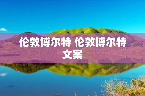 伦敦博尔特 伦敦博尔特文案 伦敦博尔特 伦敦博尔特文案