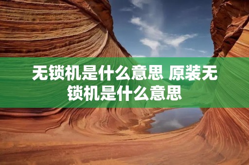 无锁机是什么意思 原装无锁机是什么意思