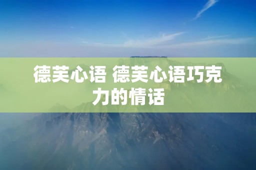 德芙心语 德芙心语巧克力的情话