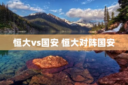 恒大vs国安 恒大对阵国安
