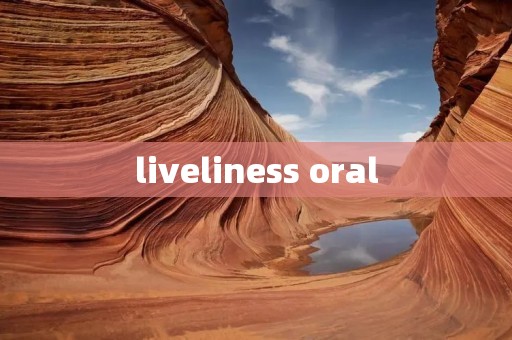 liveliness oral