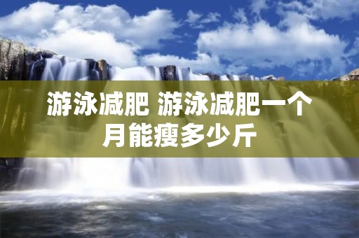 游泳减肥 游泳减肥一个月能瘦多少斤