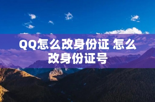 QQ怎么改身份证 怎么改身份证号