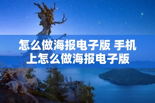 怎么做海报电子版 手机上怎么做海报电子版