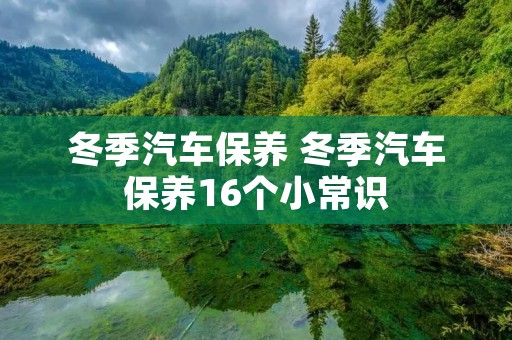 冬季汽车保养 冬季汽车保养16个小常识 冬季汽车保养 冬季汽车保养16个小常识