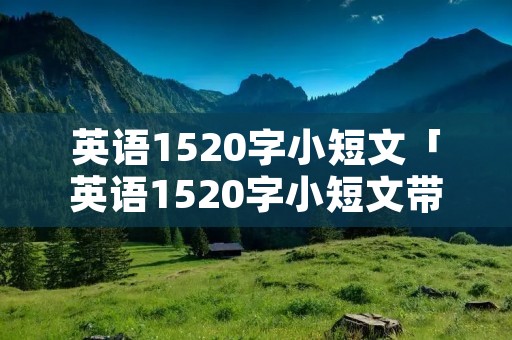 英语1520字小短文「英语1520字小短文带翻译」