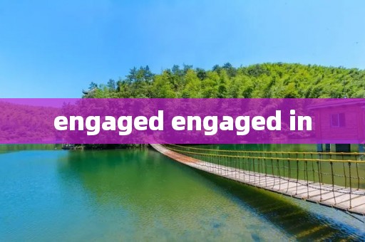 engaged engaged in
