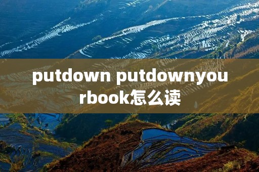 putdown putdownyourbook怎么读