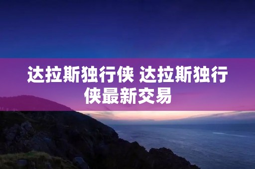 达拉斯独行侠 达拉斯独行侠最新交易
